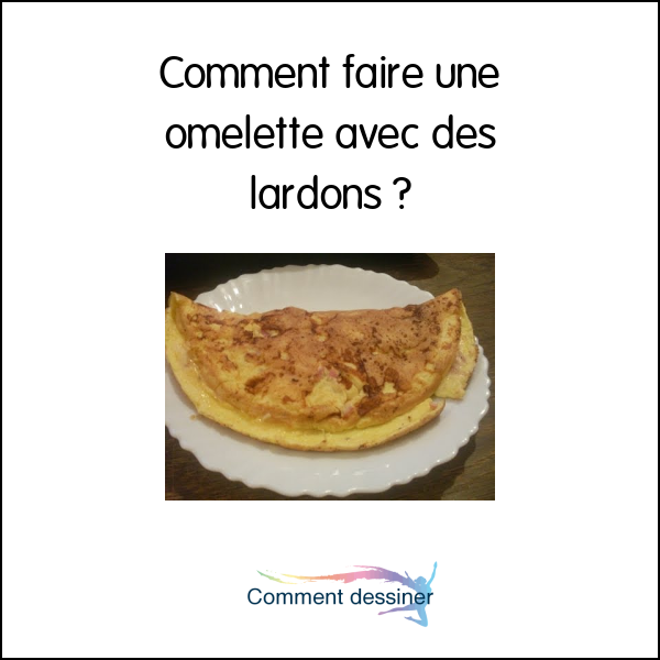 Comment faire une omelette avec des lardons